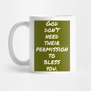 God don't need their permission to bless you. Mug